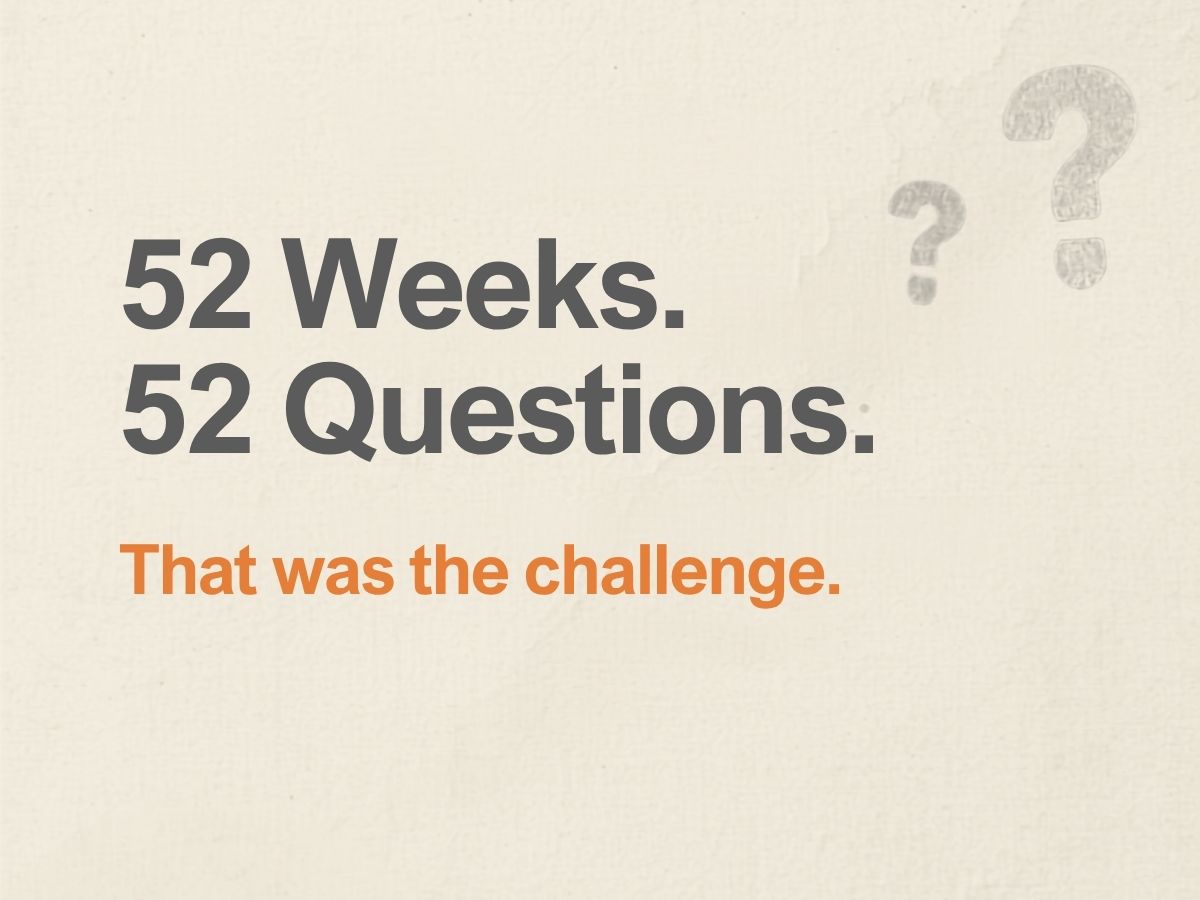 52 Weeks. 52 Questions.